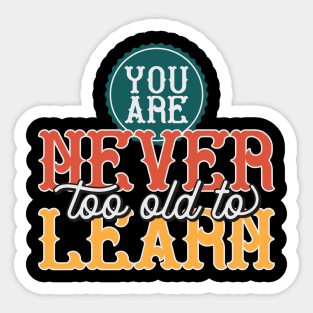 You Are Never To Old To Learn Sticker